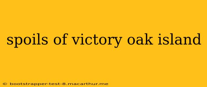 spoils of victory oak island