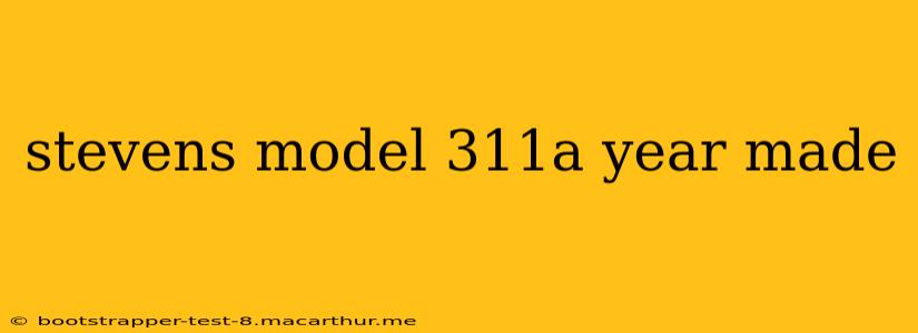 stevens model 311a year made
