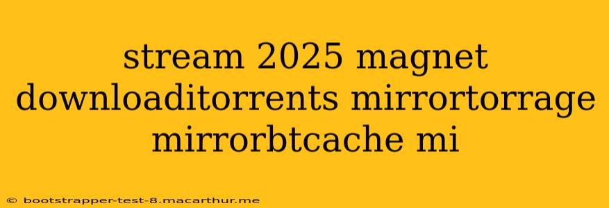 stream 2025 magnet downloaditorrents mirrortorrage mirrorbtcache mi