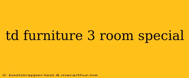 td furniture 3 room special