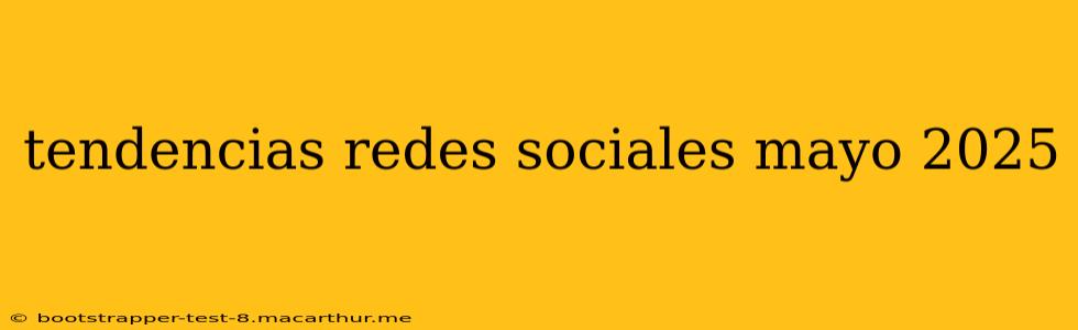 tendencias redes sociales mayo 2025