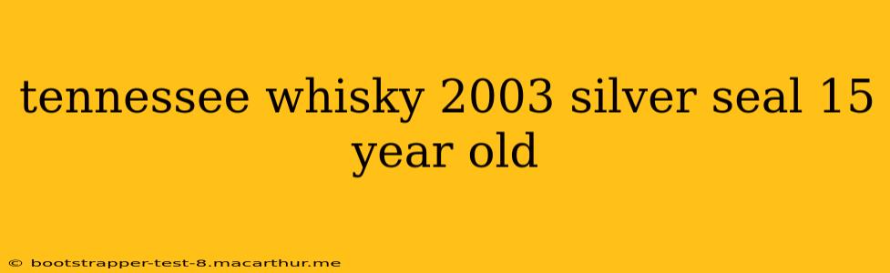 tennessee whisky 2003 silver seal 15 year old