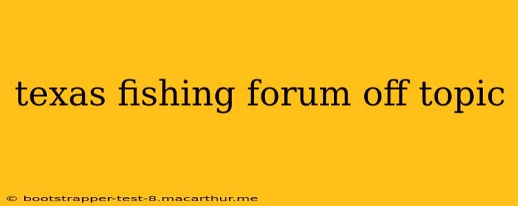 texas fishing forum off topic