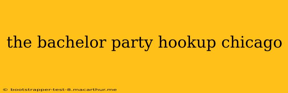 the bachelor party hookup chicago
