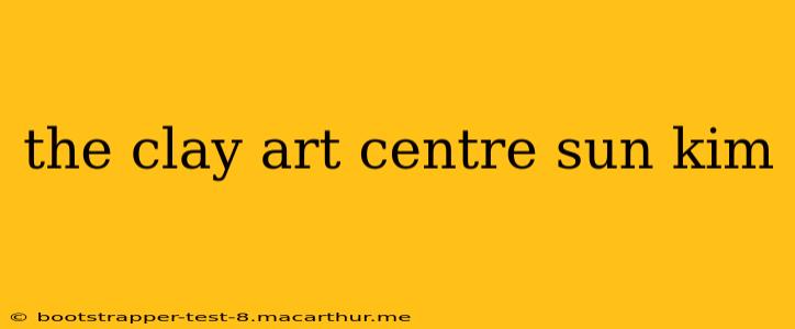 the clay art centre sun kim
