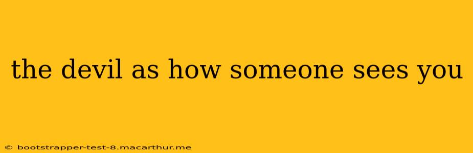 the devil as how someone sees you