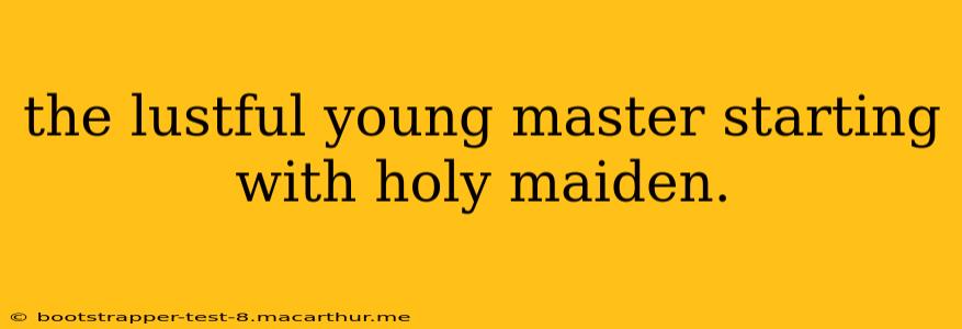 the lustful young master starting with holy maiden. the lustful young master starting with holy maiden.