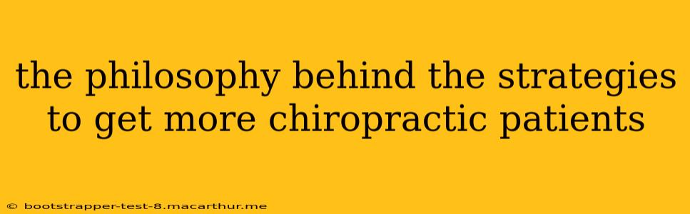 the philosophy behind the strategies to get more chiropractic patients