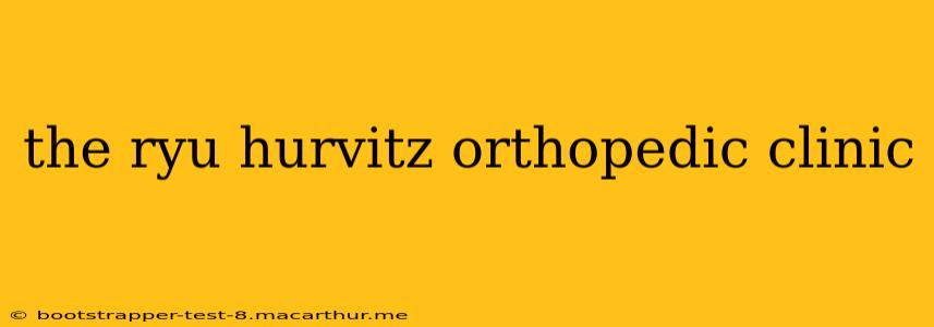the ryu hurvitz orthopedic clinic