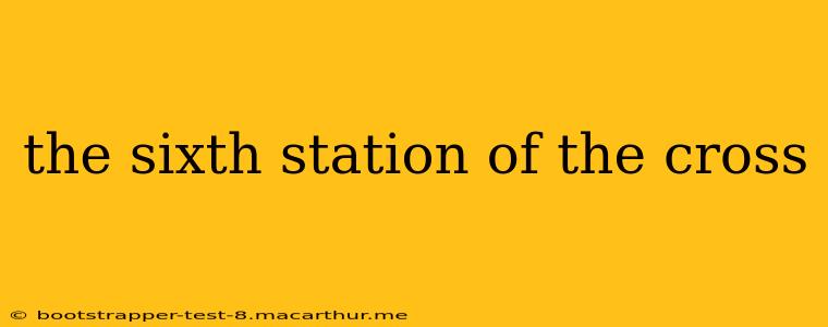 the sixth station of the cross