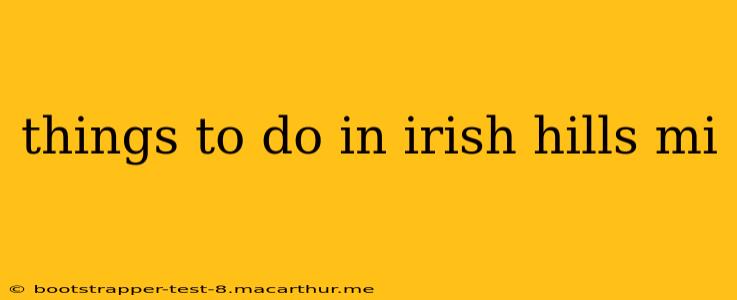 things to do in irish hills mi