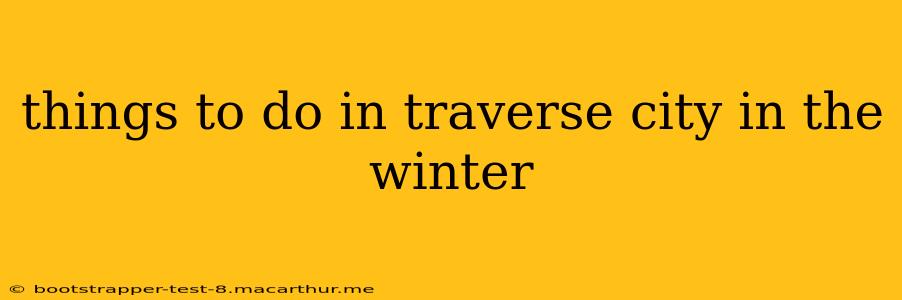 things to do in traverse city in the winter