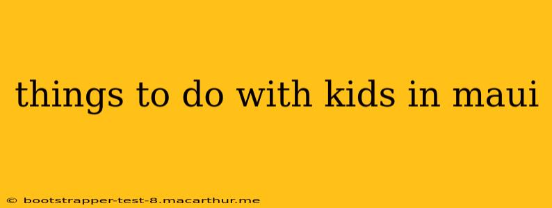 things to do with kids in maui