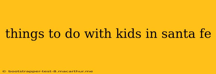 things to do with kids in santa fe