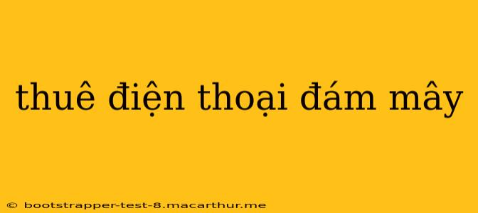 thuê điện thoại đám mây