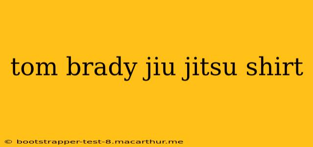 tom brady jiu jitsu shirt