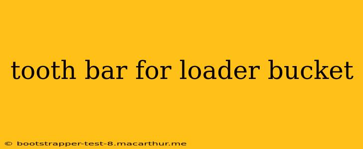 tooth bar for loader bucket