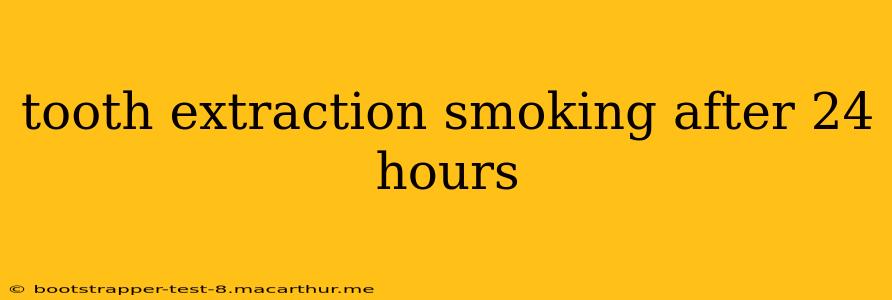 tooth extraction smoking after 24 hours