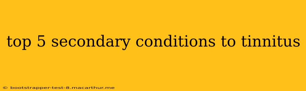 top 5 secondary conditions to tinnitus