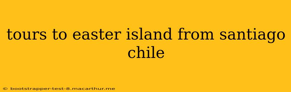 tours to easter island from santiago chile
