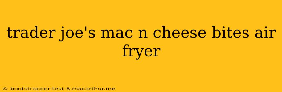 trader joe's mac n cheese bites air fryer