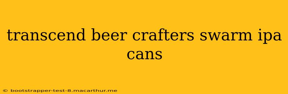 transcend beer crafters swarm ipa cans