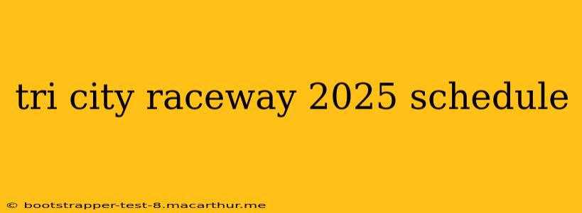 tri city raceway 2025 schedule