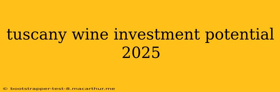 tuscany wine investment potential 2025