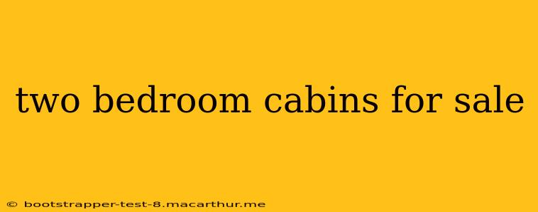 two bedroom cabins for sale