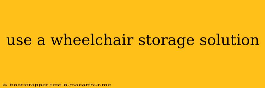 use a wheelchair storage solution
