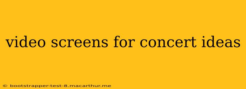 video screens for concert ideas