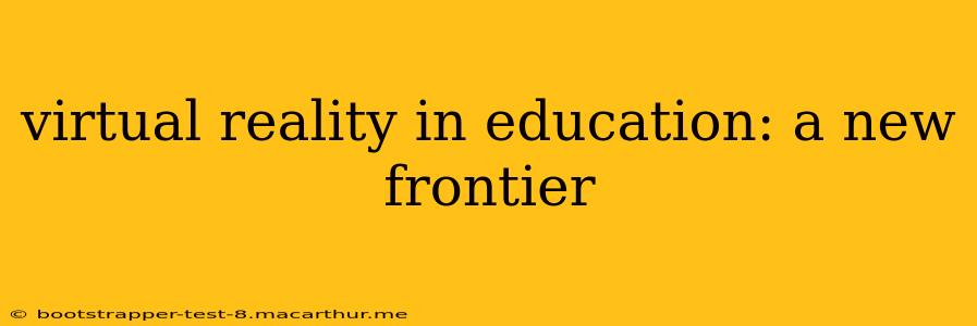 virtual reality in education: a new frontier