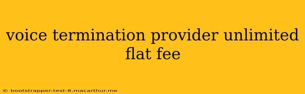 voice termination provider unlimited flat fee