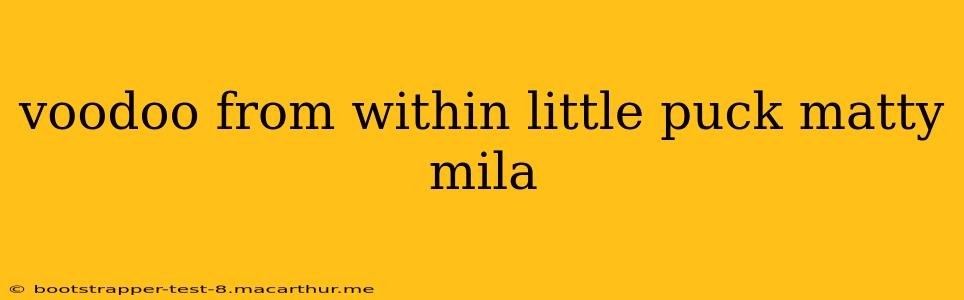 voodoo from within little puck matty mila