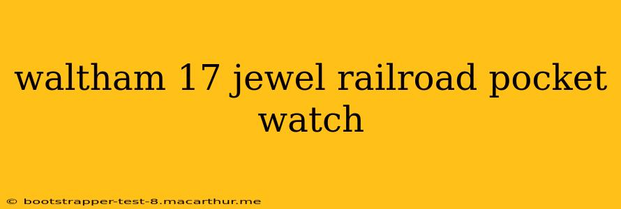 waltham 17 jewel railroad pocket watch