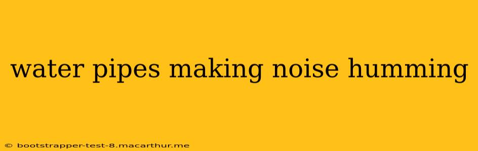 water pipes making noise humming