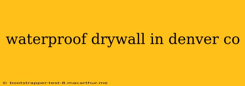 waterproof drywall in denver co