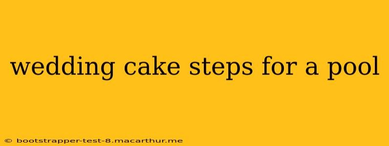 wedding cake steps for a pool