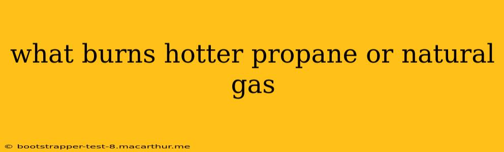 what burns hotter propane or natural gas