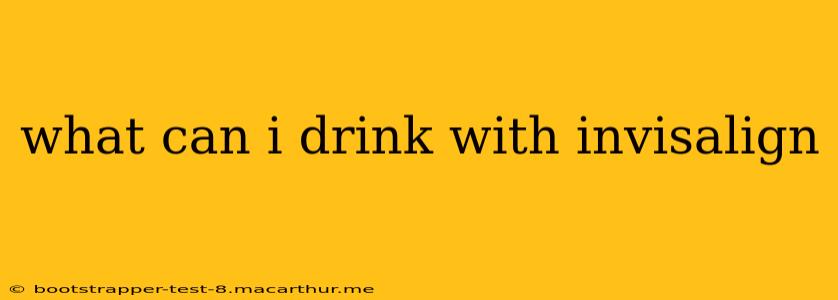 what can i drink with invisalign