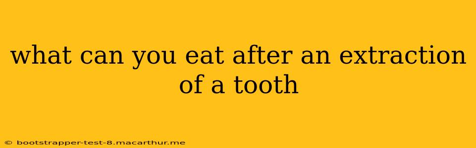 what can you eat after an extraction of a tooth