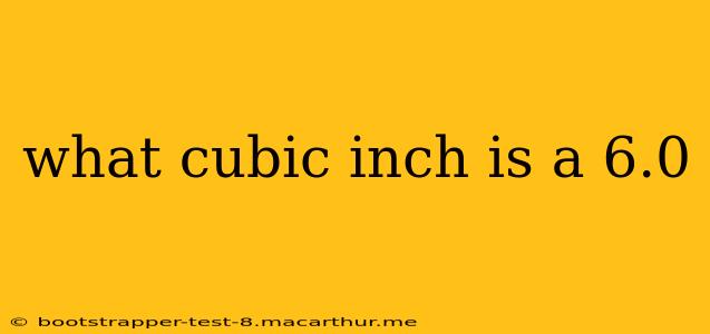 what cubic inch is a 6.0