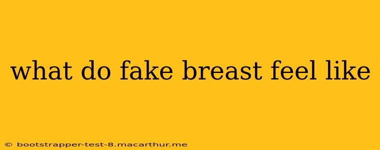 what do fake breast feel like