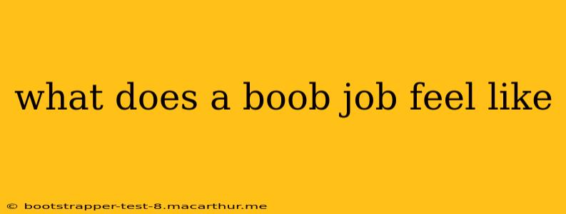 what does a boob job feel like