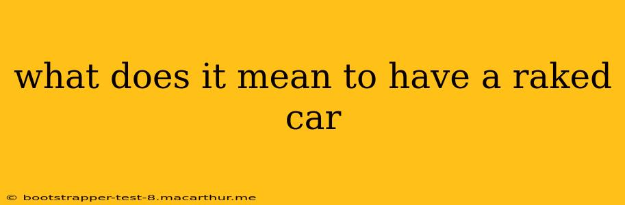 what does it mean to have a raked car