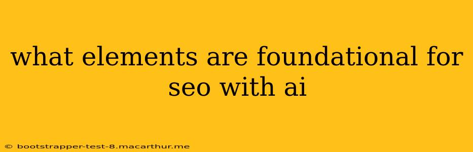 what elements are foundational for seo with ai