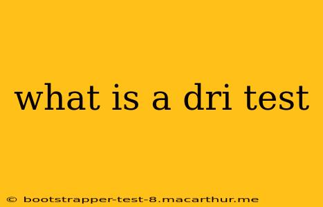 what is a dri test