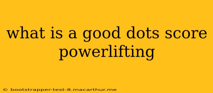 what is a good dots score powerlifting