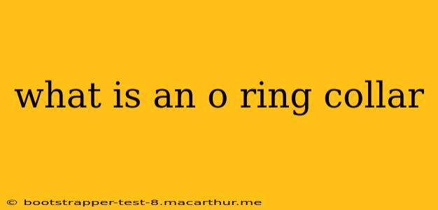 what is an o ring collar