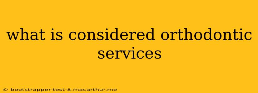 what is considered orthodontic services